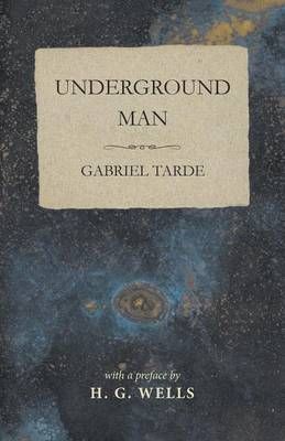 Underground Man By Gabriel Tarde, H G Wells 9781473333703 (Paperback)