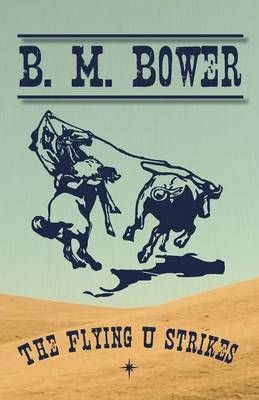 The Flying U Strikes By B M Bower 9781473333925 (Paperback)