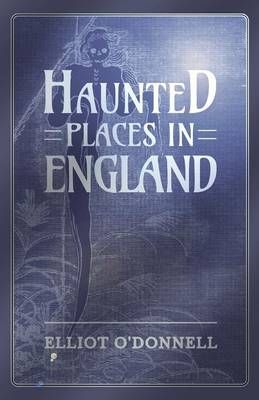 Haunted Places in England By Elliot O'Donnell 9781473334601