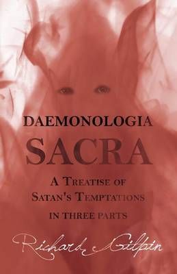 Daemonologia Sacra; or A Treatise of Satan's Temptations - In Three Parts