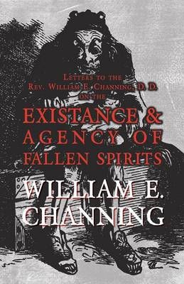 Letters to the Rev. William E. Channing, D. D. On the Existence and Agency of Fallen Spirits