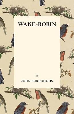 Wake-Robin By John Burroughs 9781473335479 (Paperback)