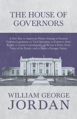 The House of Governors - A New Idea in American Politics Aiming to Promote Uniform Legislation on Vital Questions