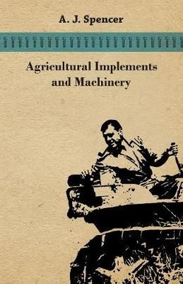 Agricultural Implements and Machinery By A J Spencer 9781473336551