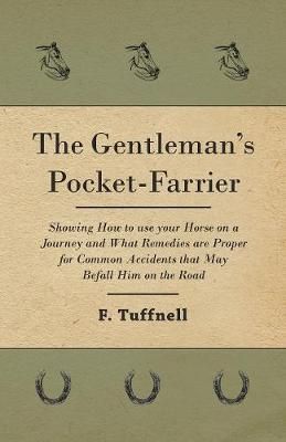 The Gentleman's Pocket-Farrier - Showing How to Use Your Horse on a Journey and What Remedies Are Proper for Common Accidents That May Befall ...