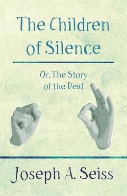 The Children of Silence - Or, The Story of the Deaf 9781473338425