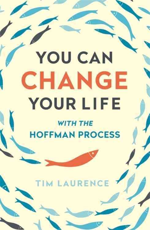 You Can Change Your Life With the Hoffman Process By Tim Laurence