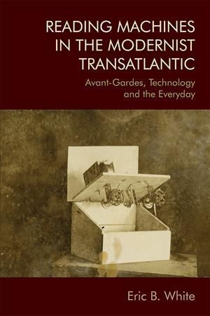 Reading Machines in the Modernist Transatlantic By Eric B. White