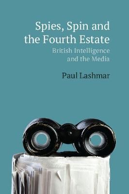 Spies, Spin and the Fourth Estate By Paul Lashmar 9781474443074
