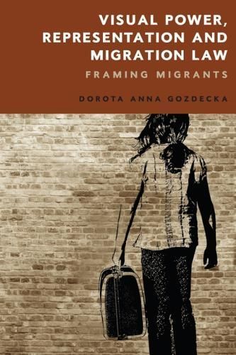 Visual Power, Representation and Migration Law By Dorota Anna Gozdecka