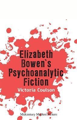 Elizabeth Bowen's Psychoanalytic Fiction By Victoria Coulson