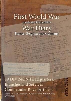 19 DIVISION Headquarters, Branches and Services Commander Royal Artillery : 10 July 1915 - 30 September 1916 (First World War, War Diary, WO95/2059)
