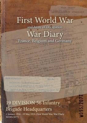 19 DIVISION 56 Infantry Brigade Headquarters : 1 January 1918 - 19 May 1919 (First World War, War Diary, WO95/2077)