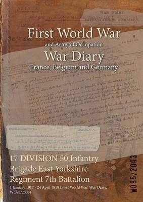 17 DIVISION 50 Infantry Brigade East Yorkshire Regiment 7th Battalion : 1 January 1917 - 24 April 1919 (First World War, War Diary, WO95/2003)