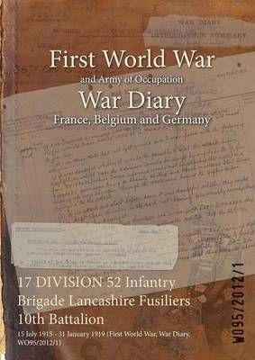 17 DIVISION 52 Infantry Brigade Lancashire Fusiliers 10th Battalion : 15 July 1915 - 31 January 1919 (First World War, War Diary, WO95/2012/1)