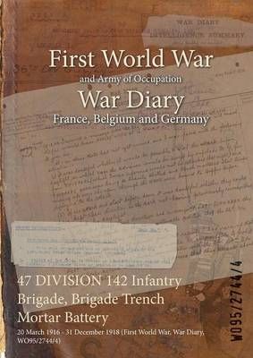 47 DIVISION 142 Infantry Brigade, Brigade Trench Mortar Battery : 20 March 1916 - 31 December 1918 (First World War, War Diary, WO95/2744/4)