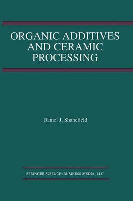 Organic Additives and Ceramic Processing By Daniel J. Shanefield