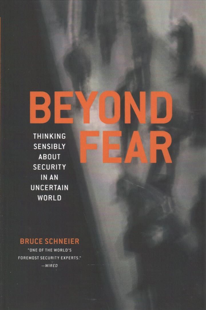 Beyond Fear: Thinking Sensibly about Security in an Uncertain World