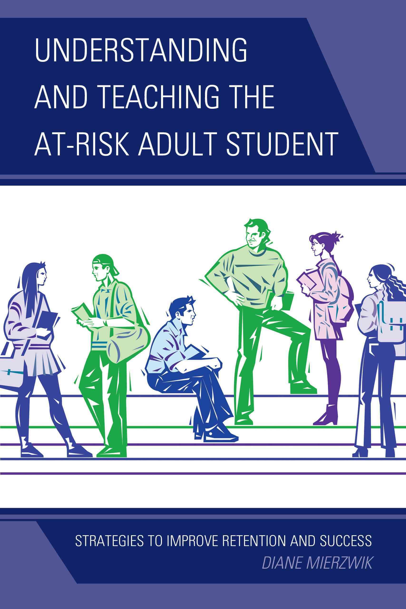 Understanding and Teaching the At-Risk Adult Student By Diane Mierzwik