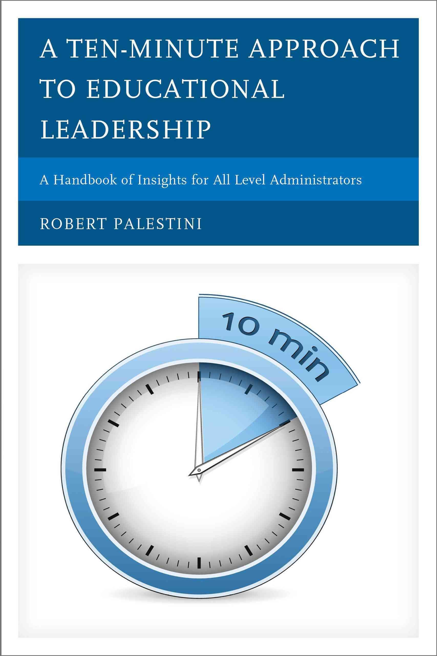 A Ten-Minute Approach to Educational Leadership 9781475803044