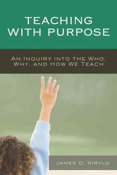 Teaching with Purpose By James D. Kirylo 9781475812930 (Hardback)