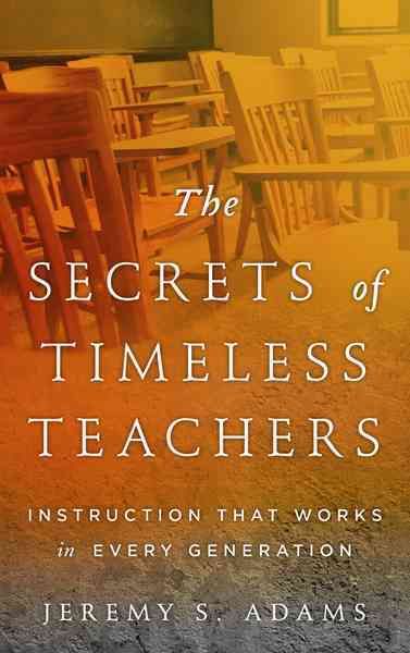 The Secrets of Timeless Teachers By Jeremy S. Adams 9781475818291