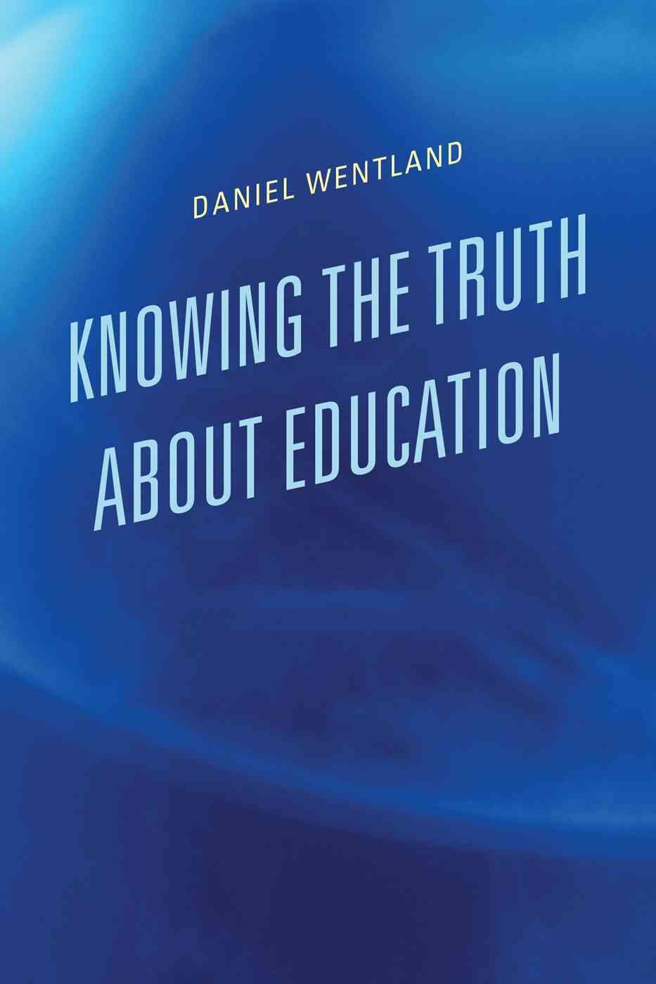 Knowing the Truth about Education By Daniel Wentland 9781475820188