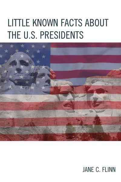 Little Known Facts about the U. S. Presidents By Jane C. Flinn