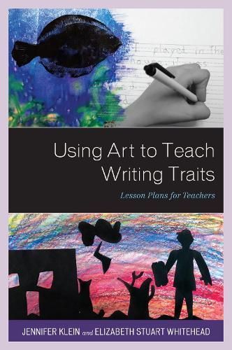 Using Art to Teach Writing Traits By Jennifer Klein 9781475839920
