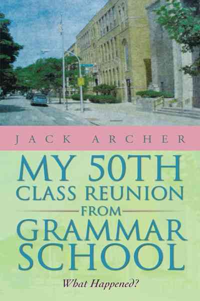 My 50th Class Reunion from Grammar School By Jack Archer 9781475905489