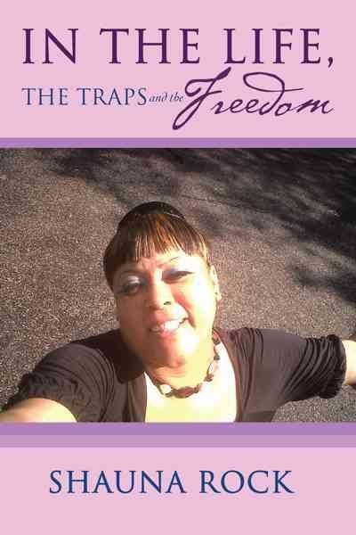 In the Life, the Traps and the Freedom By Shauna Rock 9781475911022