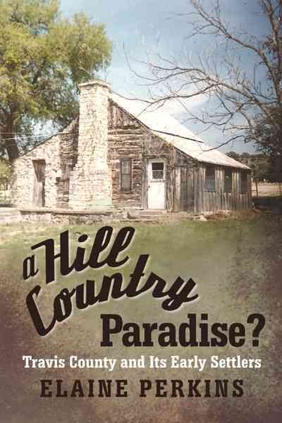 A Hill Country Paradise?: Travis County and Its Early Settlers