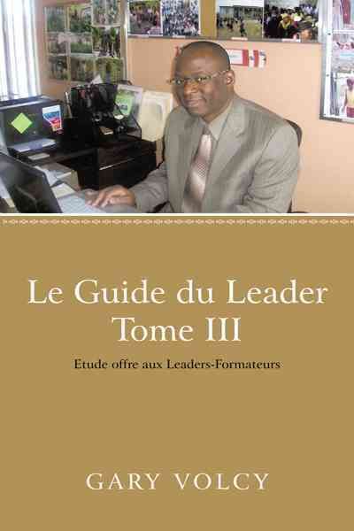 Le Guide Du Leader Tome III By Gary Volcy 9781475929959 (Paperback)