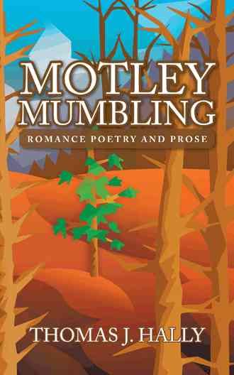 Motley Mumbling: Romance Poetry and Prose By Hally, Thomas J.