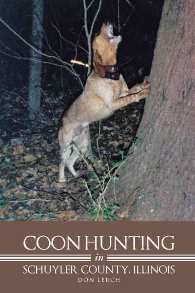 Coon Hunting in Schuyler County, Illinois By Don Lerch 9781475943689