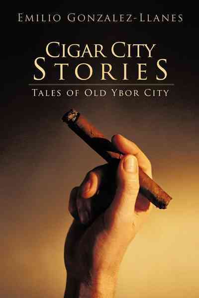 Cigar City Stories: Tales of Old Ybor City By Gonzalez-Llanes, Emilio