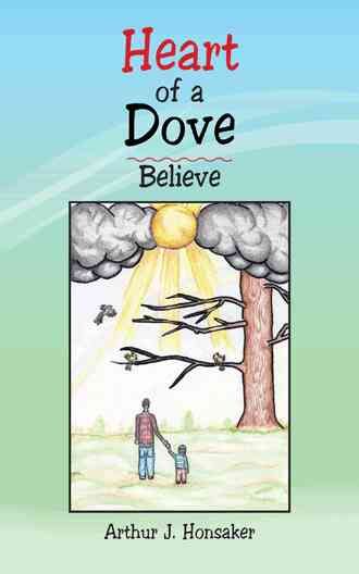 Heart of a Dove: Believe By Honsaker, Arthur J. 9781475975666