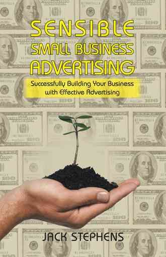 Sensible Small Business Advertising By Jack Stephens 9781475994995
