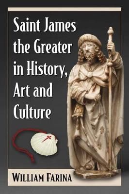 Saint James the Greater in History, Art and Culture By Farina, William