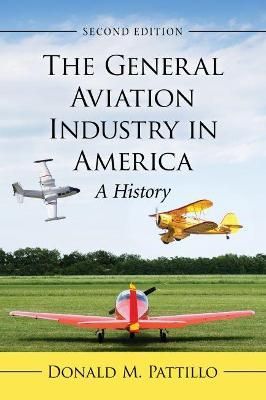 General Aviation Industry in America: A History, 2D Ed. 9781476677217
