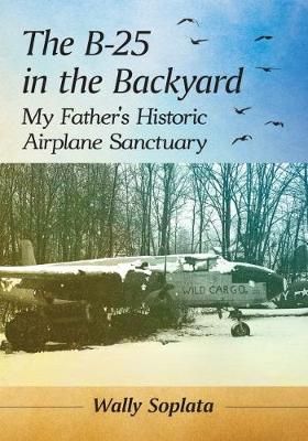 The B-25 in the Backyard By Wally Soplata 9781476680668 (Paperback)