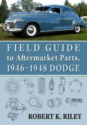 Field Guide to Aftermarket Parts, 1946-1948 Dodge By Riley, Robert K.