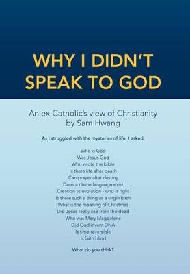 Why I Didn't Speak To God By Sam Hwang 9781477104651 (Hardback)