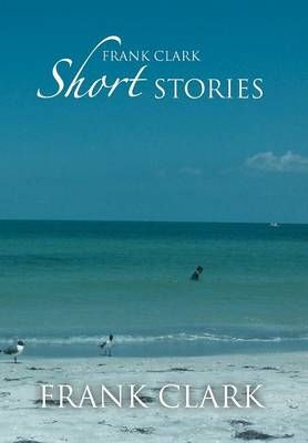 Frank Clark Short Stories By Frank Clark 9781477106334 (Hardback)