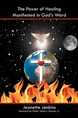 The Power of Healing Manifested in God's Word By Jeanette Jenkins