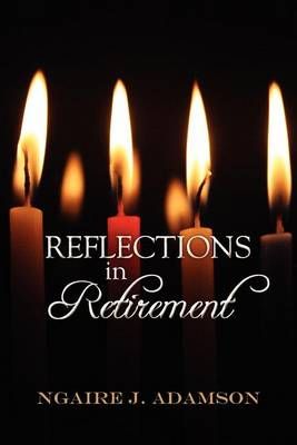 Reflections in Retirement By Ngaire J Adamson 9781477143117