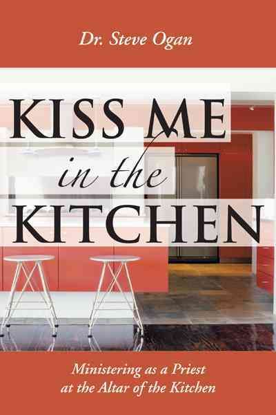 Kiss Me in the Kitchen By Dr Steve Ogan 9781477226186 (Paperback)