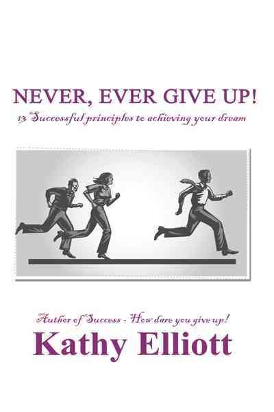 Never, ever give up! By Kathy Elliott 9781477232415 (Paperback)