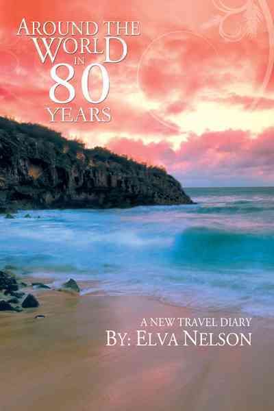 Around the World in 80 Years By Elva Nelson 9781477233375 (Hardback)