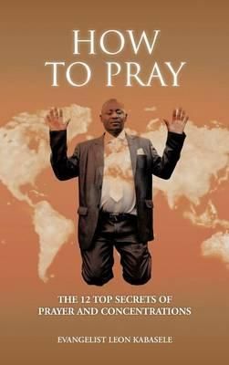 How to Pray: The 12 Top Secrets of Prayer and Concentrations (Book)